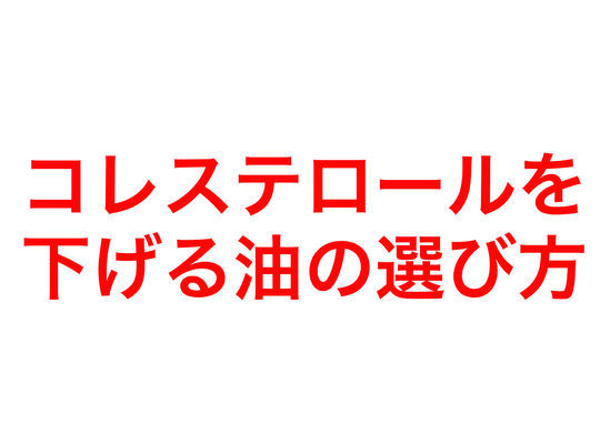 コレステロールを下げる油の選び方