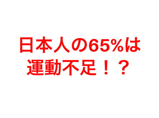 日本人の65％は運動不足！？