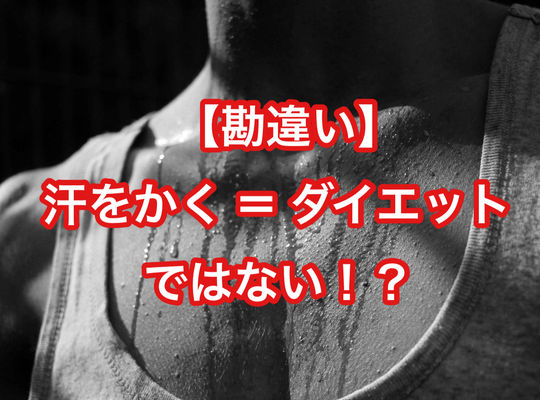 【勘違い】汗をかく ＝ ダイエットではない！？