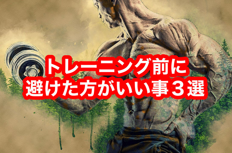 トレーニング前に避けた方がいい事３選