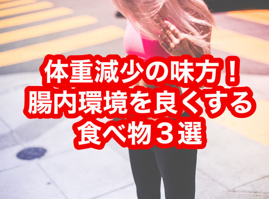 体重減少の味方！腸内環境を良くする食べ物3選