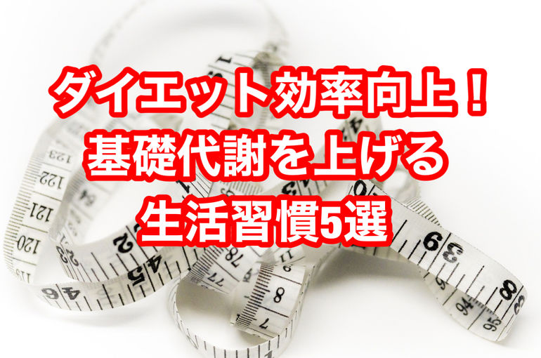 ダイエット効率向上！基礎代謝を上げる生活習慣5選
