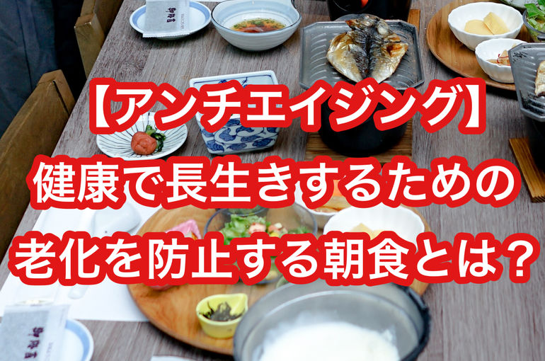 【アンチエイジング】健康で長生きするための老化を防止する朝食とは？