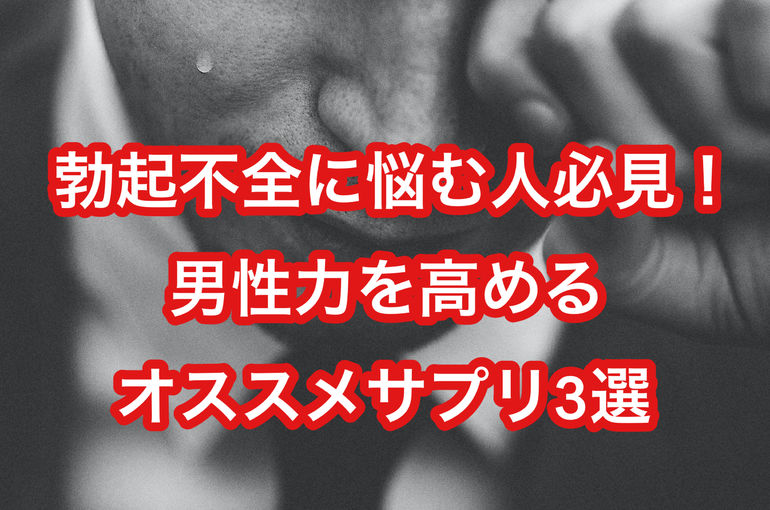勃起不全に悩む人必見！男性力を高めるオススメサプリ3選