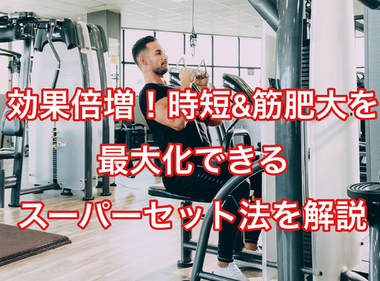 【効果倍増】時短&筋肥大を最大化できるスーパーセット法を解説