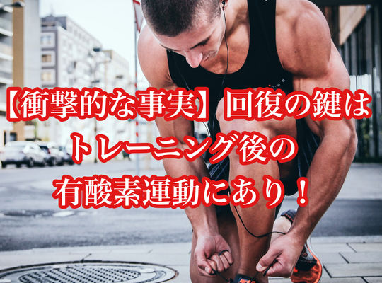 【衝撃的な事実】回復の鍵はトレーニング後の有酸素運動にあり！