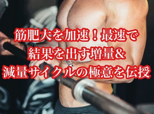 筋肥大を加速！最速で結果を出す増量&減量サイクルの極意を伝授