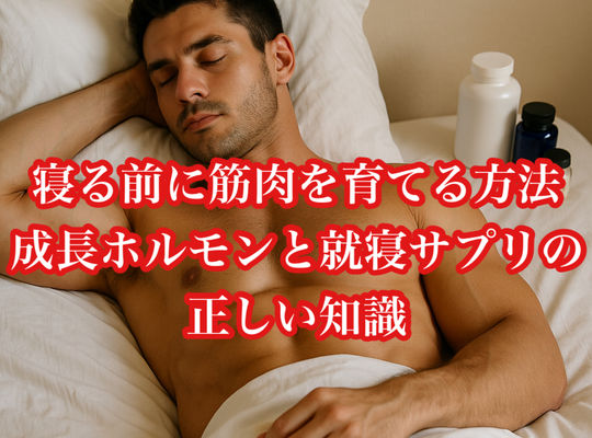 寝る前に筋肉を育てる方法｜成長ホルモンと就寝サプリの正しい知識