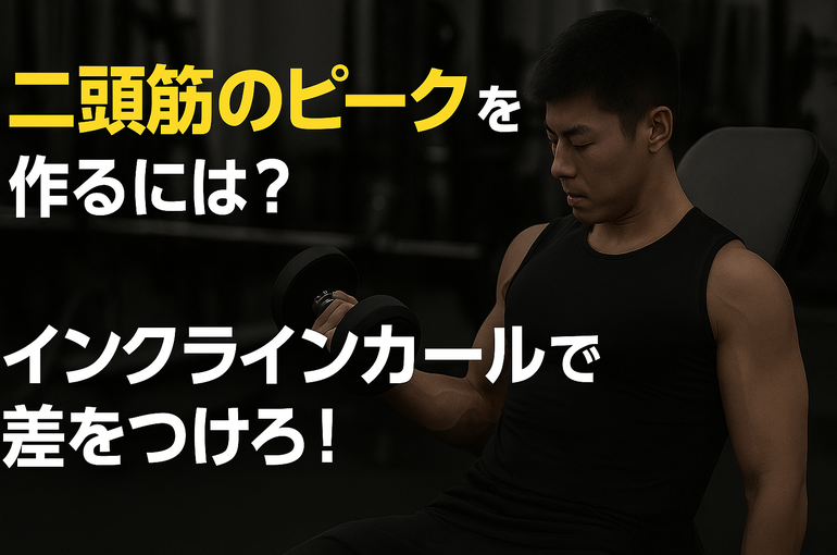 二頭筋のピークを作るには？インクラインカールで差をつけろ！