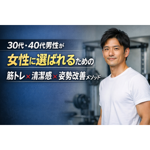 30代・40代男性が女性に選ばれるための筋トレ×清潔感×姿勢改善メソッド